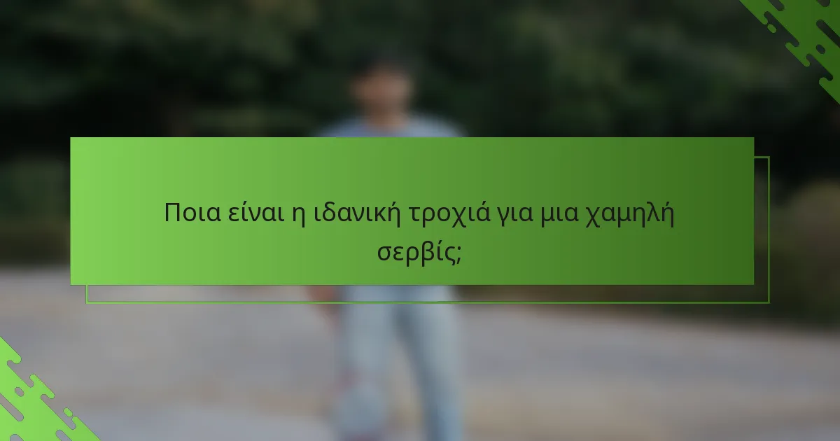 Ποια είναι η ιδανική τροχιά για μια χαμηλή σερβίς;