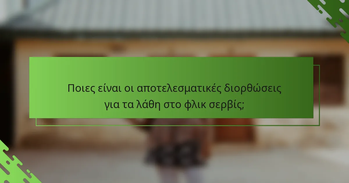 Ποιες είναι οι αποτελεσματικές διορθώσεις για τα λάθη στο φλικ σερβίς;