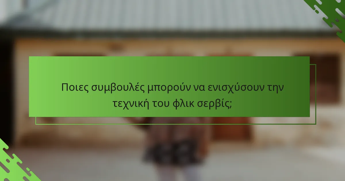 Ποιες συμβουλές μπορούν να ενισχύσουν την τεχνική του φλικ σερβίς;