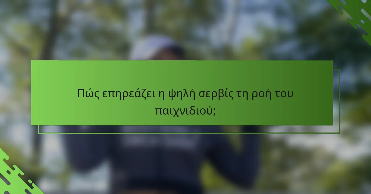 Πώς επηρεάζει η ψηλή σερβίς τη ροή του παιχνιδιού;