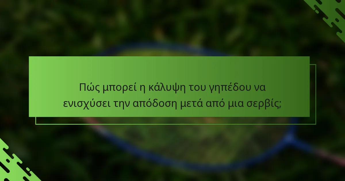 Πώς μπορεί η κάλυψη του γηπέδου να ενισχύσει την απόδοση μετά από μια σερβίς;