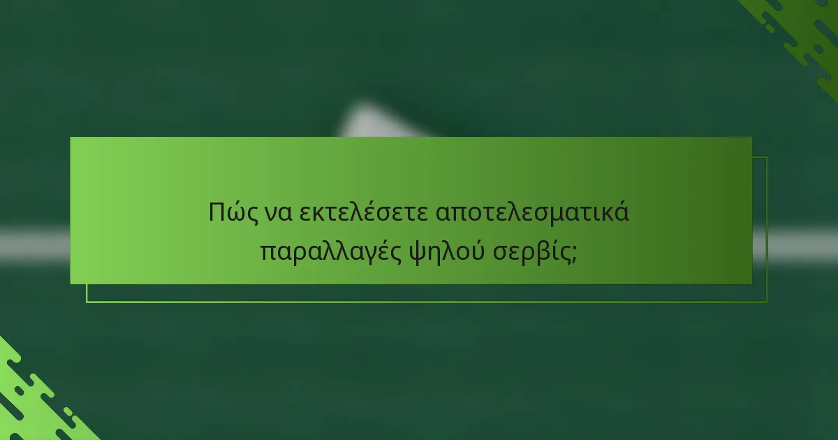 Πώς να εκτελέσετε αποτελεσματικά παραλλαγές ψηλού σερβίς;